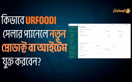 কিভাবে Urfoodi সেলার প্যানেলে নতুন প্রোডাক্ট বা আইটেম যুক্ত করবেন?